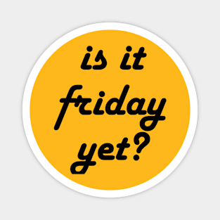 is it friday yet?? Magnet